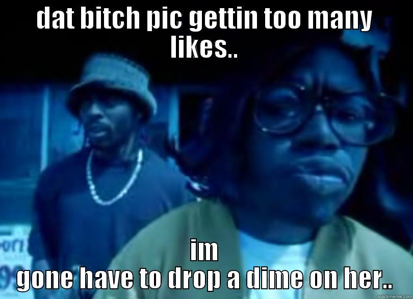 gone have to drop a dime - DAT BITCH PIC GETTIN TOO MANY LIKES.. IM GONE HAVE TO DROP A DIME ON HER.. Misc