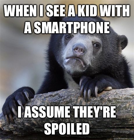 When I see a kid with a smartphone I assume they're spoiled  Confession Bear