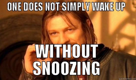 ONE DOES NOT SIMPLY WAKE UP  WITHOUT SNOOZING Boromir