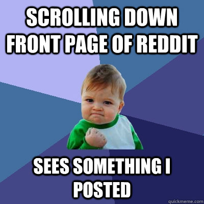 Scrolling down front page of reddit sees something i posted  Success Kid