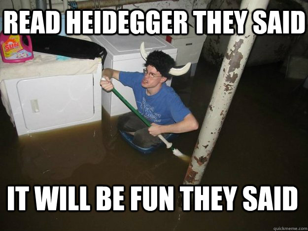 Read Heidegger they said It will be fun they said  - Read Heidegger they said It will be fun they said   Do the laundry they said