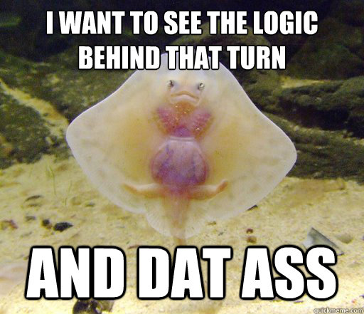 I want to see the logic behind that turn and dat ass  Forensics Pick-Up Line Fish