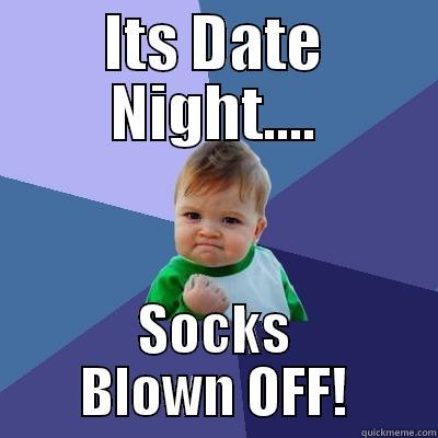 Date Night - ITS DATE NIGHT.... SOCKS BLOWN OFF! Success Kid