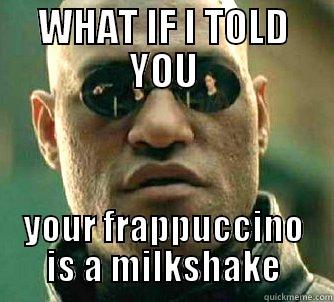 WHAT IF I TOLD YOU YOUR FRAPPUCCINO IS A MILKSHAKE Matrix Morpheus