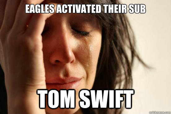 Eagles activated their sub Tom Swift  First World Problems