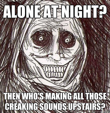Alone at night? Then who's making all those creaking sounds upstairs? - Alone at night? Then who's making all those creaking sounds upstairs?  Horrifying Houseguest