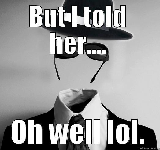 BUT I TOLD HER.... OH WELL LOL. Misc
