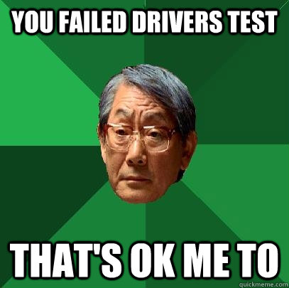 you failed drivers test that's ok me to   High Expectations Asian Father