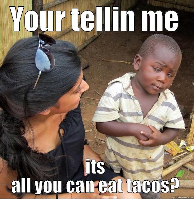 YOUR TELLIN ME ITS ALL YOU CAN EAT TACOS? Skeptical Third World Kid