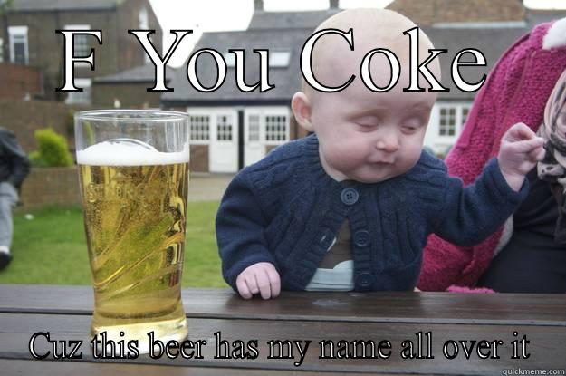 F YOU COKE CUZ THIS BEER HAS MY NAME ALL OVER IT drunk baby