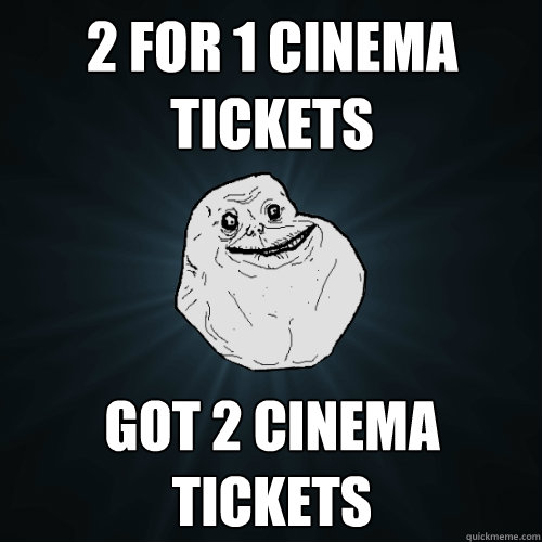 2 for 1 cinema tickets got 2 cinema tickets   Forever Alone