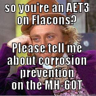 SO YOU'RE AN AET3 ON FLACONS? PLEASE TELL ME ABOUT CORROSION PREVENTION ON THE MH-60T Creepy Wonka