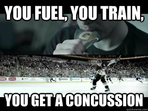 you fuel, you train, you get a concussion  Crosby Meme