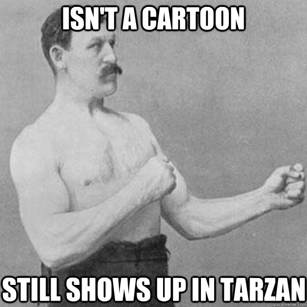 Isn't a Cartoon Still Shows Up in Tarzan  overly manly man