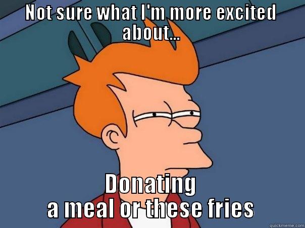 NOT SURE WHAT I'M MORE EXCITED ABOUT... DONATING A MEAL OR THESE FRIES Futurama Fry