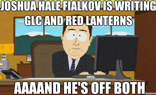 Joshua Hale Fialkov is writing GLC and Red Lanterns AAAAND he's off both  aaaand its gone