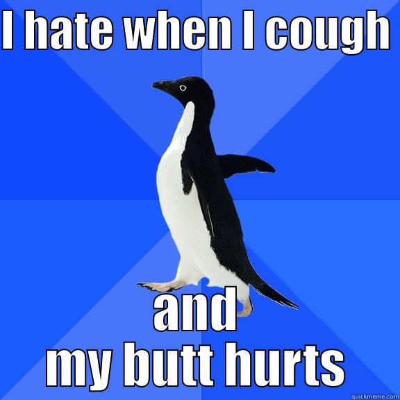 I HATE WHEN I COUGH  AND MY BUTT HURTS Socially Awkward Penguin