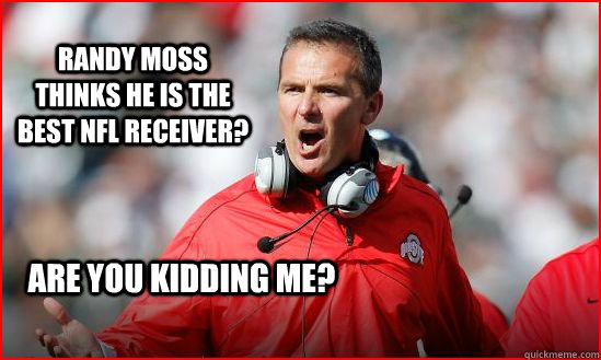 Randy Moss thinks he is the best NFL Receiver? Are you kidding me? - Randy Moss thinks he is the best NFL Receiver? Are you kidding me?  Upset Urban