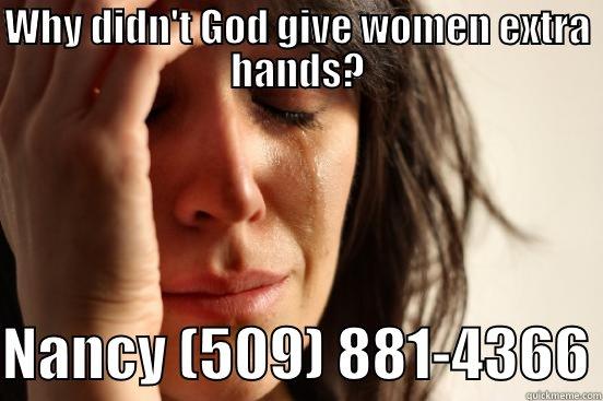 WHY DIDN'T GOD GIVE WOMEN EXTRA HANDS?  NANCY (509) 881-4366 First World Problems