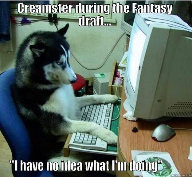 CREAMSTER DURING THE FANTASY DRAFT... 