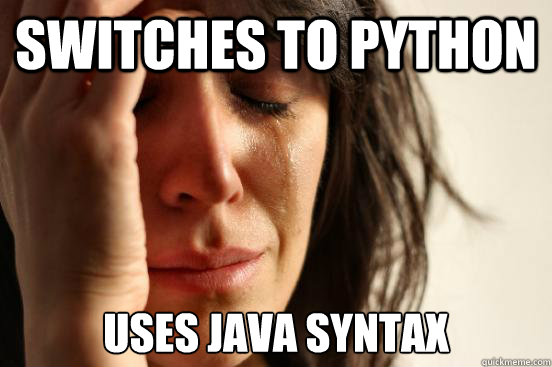 Switches to Python Uses java syntax  First World Problems