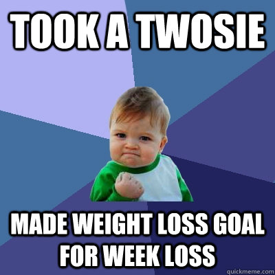 Took a twosie Made weight loss goal for week loss  - Took a twosie Made weight loss goal for week loss   Success Kid