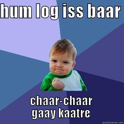HUM LOG ISS BAAR  CHAAR-CHAAR GAAY KAATRE Success Kid