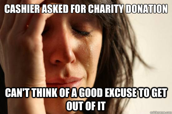Cashier asked for charity donation can't think of a good excuse to get out of it  First World Problems