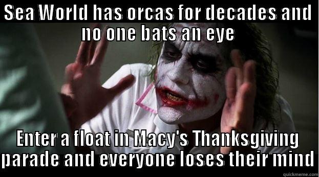 SEA WORLD HAS ORCAS FOR DECADES AND NO ONE BATS AN EYE ENTER A FLOAT IN MACY'S THANKSGIVING PARADE AND EVERYONE LOSES THEIR MIND Joker Mind Loss