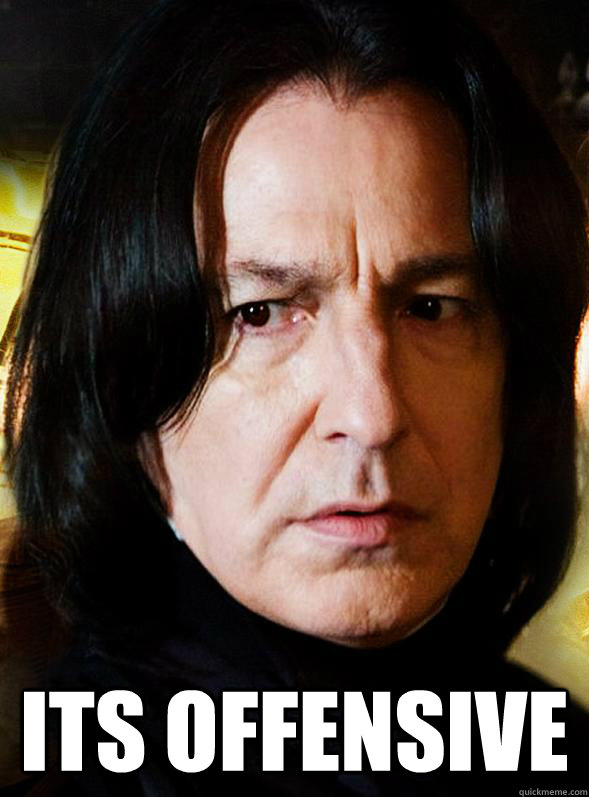  ITS OFFENSIVE  Sensitive Snape