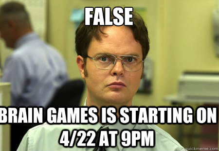false brain games is starting on 4/22 at 9pm  Schrute
