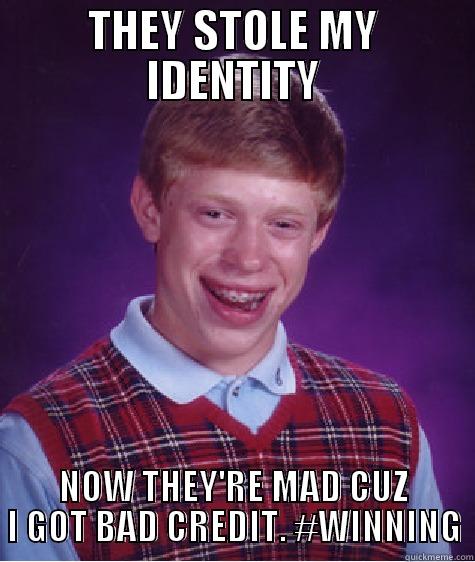 THEY STOLE MY IDENTITY NOW THEY'RE MAD CUZ I GOT BAD CREDIT. #WINNING Bad Luck Brian