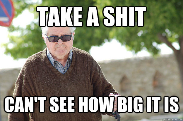 take a shit Can't see how big it is  