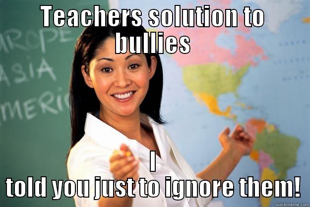 TEACHERS SOLUTION TO BULLIES I TOLD YOU JUST TO IGNORE THEM! Unhelpful High School Teacher