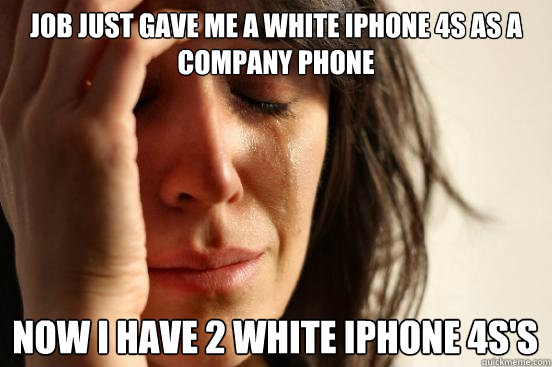 Job just gave me a white iphone 4s as a company phone now i have 2 white iphone 4s's  First World Problems