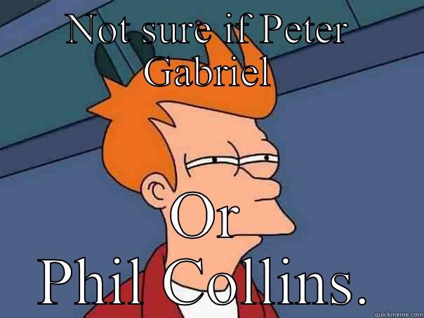 NOT SURE IF PETER GABRIEL OR PHIL COLLINS. Futurama Fry
