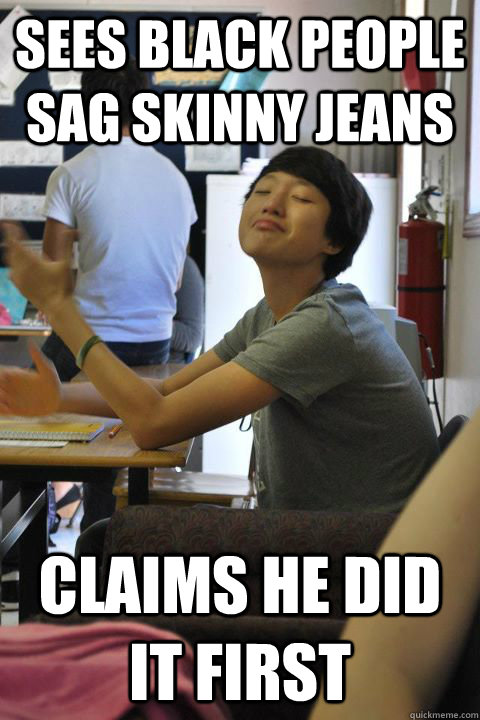 sees black people sag skinny jeans claims he did it first  