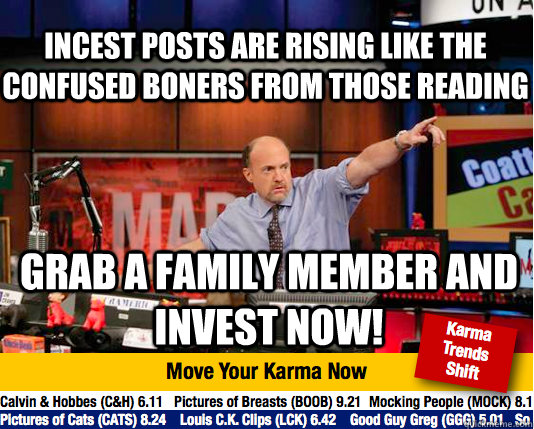 Incest posts are rising like the confused boners from those reading grab a family member and invest now!  Mad Karma with Jim Cramer
