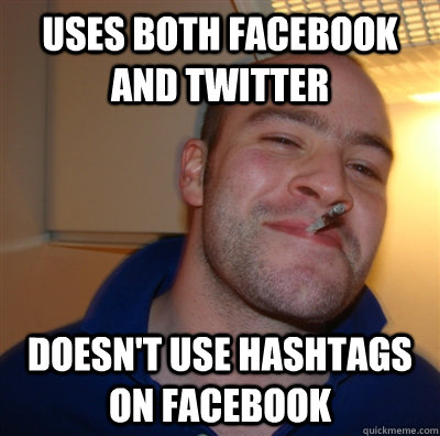 Uses both facebook and twitter doesn't use hashtags on facebook - Uses both facebook and twitter doesn't use hashtags on facebook  GoodGuyGreg