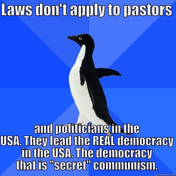 LAWS DON'T APPLY TO PASTORS  AND POLITICIANS IN THE USA. THEY LEAD THE REAL DEMOCRACY IN THE USA. THE DEMOCRACY THAT IS 