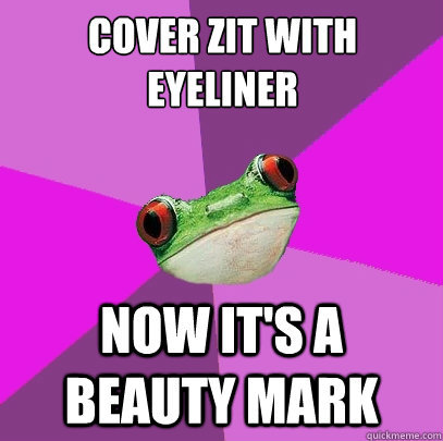 cover zit with eyeliner now it's a beauty mark  Foul Bachelorette Frog