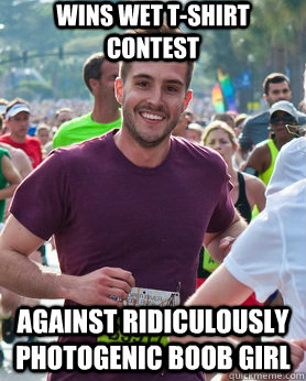 wins wet t-shirt contest against ridiculously photogenic boob girl  Ridiculously photogenic guy