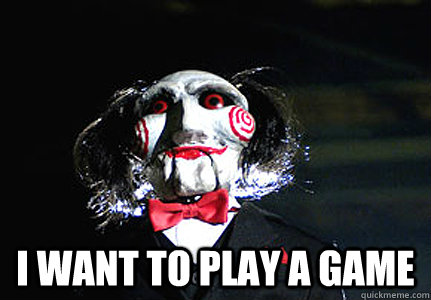 I Want To Play A Game..