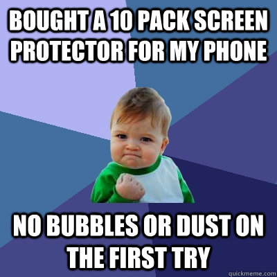 bought a 10 pack screen protector for my phone no bubbles or dust on the first try  Success Kid