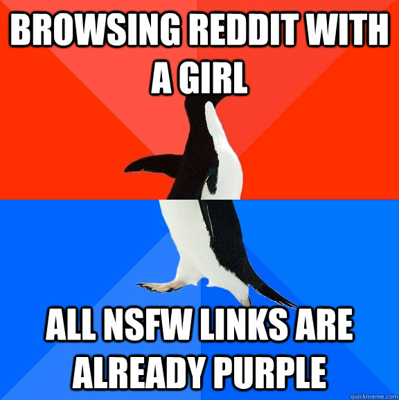 Browsing reddit with a girl All NSFW links are already purple - Browsing reddit with a girl All NSFW links are already purple  Socially Awesome Awkward Penguin