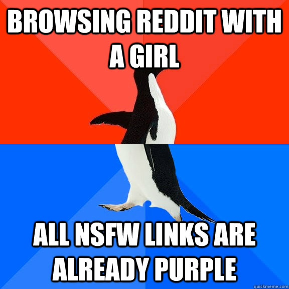 Browsing reddit with a girl All NSFW links are already purple  Socially Awesome Awkward Penguin