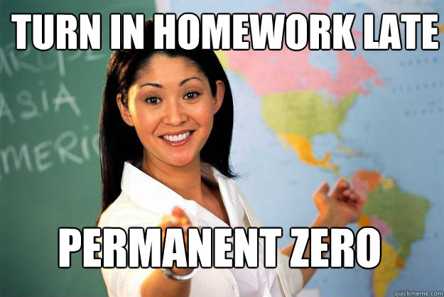 Turn in homework late permanent zero - Turn in homework late permanent zero  Unhelpful High School Teacher