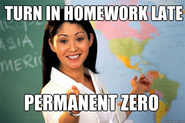 Turn in homework late permanent zero  Unhelpful High School Teacher