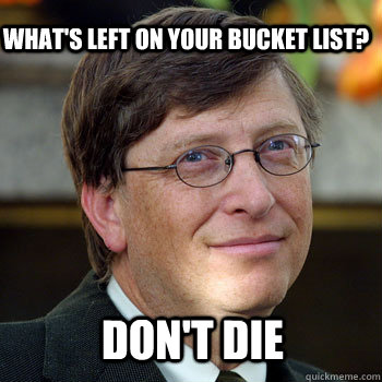 What's left on your bucket list? Don't die  billgatesnah