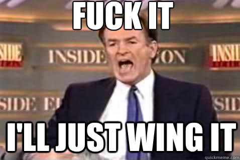 fuck it I'll just wing it - fuck it I'll just wing it  Fuck It Bill OReilly